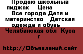 Продаю школьный пиджак  › Цена ­ 1 000 - Все города Дети и материнство » Детская одежда и обувь   . Челябинская обл.,Куса г.